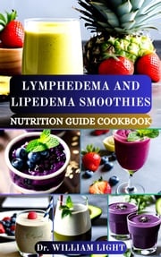 LYMPHEDEMA AND LIPEDEMA SMOOTHIES NUTRITION GUIDE COOKBOOK Dr William Light