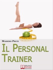 Il Personal Trainer. Esercizi e Metodi per Ritrovare la Forma Desiderata e Mantenerla. (Ebook Italiano - Anteprima Gratis) Massimo Prete