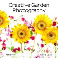 Creative Garden Photography: Making Great Photos of Flowers, Gardens, Landscapes, and the Beautiful 