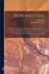 271214.Iron and Steel; a Treatise on The Smelting, Refining, and Mechanical Processes of The Iron and Steel Industry, Including The Chemical and Physical Cha