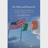 de Valera and Roosevelt: Irish and American Diplomacy in Times of Crisis, 1932-9