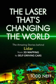 The Laser That's Changing the World: The Amazing Stories Behind Lidar, from 3D Mapping to Self-Drivi