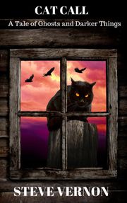 Cat Call: A Tale of Ghosts and Darker Things Steve Vernon