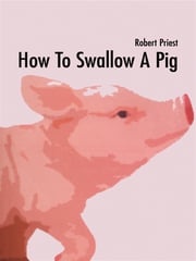 How To Swallow A Pig Robert Priest