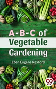 A-B-C Of Vegetable Gardening Eben Eugene Rexford