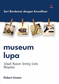Museum Lupa  : Sebuah Museum Tentang Usaha Melupakan
