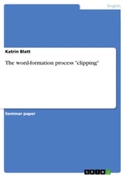 The word-formation process 'clipping' Katrin Blatt