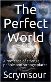 The Perfect World / A romance of strange people and strange places Ella M. Scrymsour