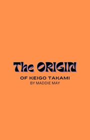 The Origin of Keigo Takami Maddie May