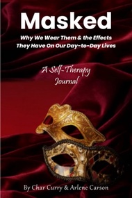 Masked: Why We Wear Them & the Effects They Have On Our Day-to-Day Lives - A Self-Therapy Journal Ma