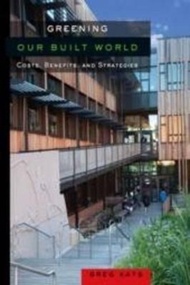 Greening Our Built World : Costs, Benefits, and Strategies by Gregory Kats (US edition, paperback)