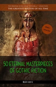 50 Eternal Masterpieces of Gothic Fiction: Dracula, Frankenstein, The Call of Cthulhu, The Cask of Amontillado, Dr. Jekyll and Mr. Hyde, The Picture Of Dorian Gray... Franz Kafka