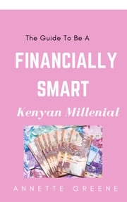 The Guide To Be A Financially Smart Kenyan Millenial Annette Greene