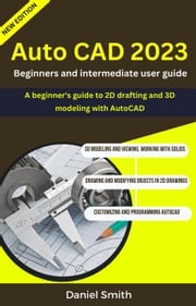 AutoCAD 2023 : Beginners And Intermediate user Guide Daniel Smith
