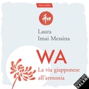 WA, la via giapponese dell'armonia: 72 parole per capire che la felicità più vera è quella condivisa Laura Imai Messina