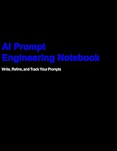 AI Prompt Engineering Notebook: Write, Refine, and Track Your AI Prompts for ChatGPT, Claude, Midjou
