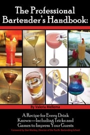 The Professional Bartender's Handbook: A Recipe for Every Drink Known - Including Tricks and Games to Impress Your Guests Valerie Mellema