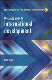 The Short Guide to International Development Nick Sage