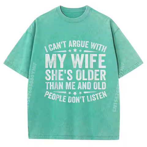 I Can Not Argue With My wife she is Old People Do Not Listen Printed T Shirts For Men Funny Washed T