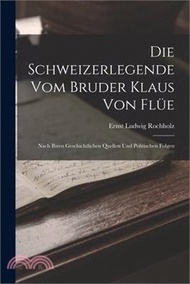 16192.Die Schweizerlegende Vom Bruder Klaus Von Flüe: Nach Ihren Geschichtlichen Quellen Und Politischen Folgen