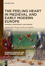 The Feeling Heart in Medieval and Early Modern Europe: Meaning, Embodiment, and Making: 67