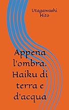Appena l'ombra. Haiku di terra e d'acqua