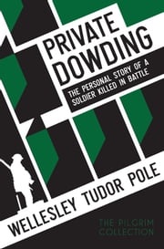 Private Dowding: The personal story of a soldier killed in battle Wellesley Tudor Pole