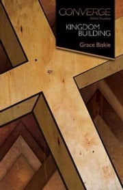 Converge Bible Studies: Kingdom Building Grace Biskie