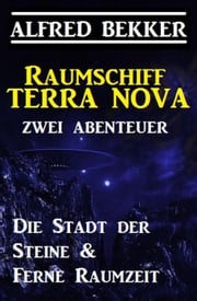 Raumschiff Terra Nova - Zwei Abenteuer: Die Stadt der Steine &amp; Ferne Raumzeit Alfred Bekker
