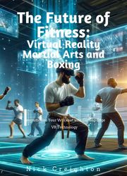 The Future of Fitness: Virtual Reality Martial Arts and Boxing Nick Creighton