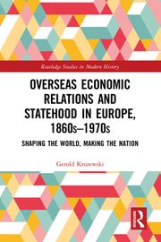 Overseas Economic Relations and Statehood in Europe, 1860s–1970s Gerold Krozewski