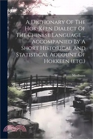 4785.A Dictionary Of The Hok-keen Dialect Of The Chinese Language ... Accompanied By A Short Historical And Statistical Account Of Hokkeen (etc.)