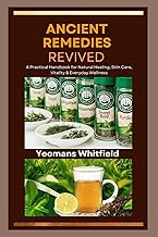 Ancient Remedies Revived: A Practical Handbook for Natural Healing, Skin Care, Vitality & Everyday W