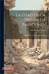 La Edad De La Piedra En Patagonia: Estudio De Arqueología Comparada