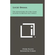 lucky bwana the adventures of a big game hunter in british east africa Klein, Herb
