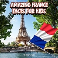 Amazing France Facts for Kids: A Fun Travel and Learning Book with Color Photos About France's Eiffe