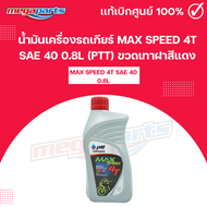น้ำมันเครื่องรถเกียร์ แม็กซ์สปีด MAX SPEED 4T SAE 40 0.8L (PTT) ปตท. ขวดเทาฝาสีแดง (Megaparts Store)