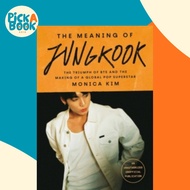 The Meaning of Jungkook : The Triumph of BTS and The Making of a Global Superstar by Monica Kim (UK 
