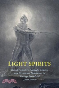 92265.Light Spirits: Horrific Specters, Comedic Shades, and Criminous Phantasms in Vintage Periodical Ghost Stories