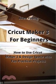 Cricut Maker 3 For Beginners: How to Use Cricut Maker 3 & Design Space with Fun Practical Projects