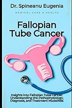 Insights into Fallopian Tube Cancer: Understanding the Pathophysiology, Diagnosis, and Treatment Mod