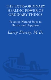 The Extraordinary Healing Power of Ordinary Things Larry Dossey