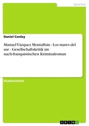 Manuel Vázquez Montalbán - Los mares del sur - Gesellschaftskritik im nach-franquistischen Kriminalroman Daniel Conley