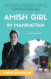 Amish Girl in Manhattan: A True Crime Memoir - By the Foremost Expert on the Amish Torah Bontrager