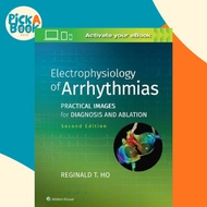 Electrophysiology of Arrhythmias : Practical Images for Diagnosis and Ablation by Reginald T. Ho (US