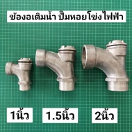 ข้องอเติมน้ำ ขนาด 1" 1.5" 2" นิ้ว คอเติมน้ำ อลูมิเนียม ที่เติมน้ำ ตัวเติมน้ำ ปั๊มหอยโข่งไฟฟ้า ปั๊มไฟฟ้า