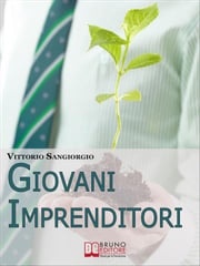 Giovani imprenditori. Fare Impresa in Italia: Potenzialità, Modelli Vincenti e Burocrazia. (Ebook Italiano - Anteprima Gratis) Vittorio Sangiorgio