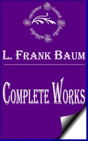 Complete Works of L. Frank Baum "Famous American Author of Children's Books" L. Frank Baum