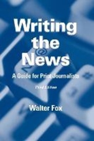 Writing the News : A Guide for Print Journalists by Walter Fox (US edition, paperback)