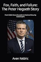Fox, Faith, and Failure: The Peter Hegseth Story: From Cable News Crusader to National Security Cata